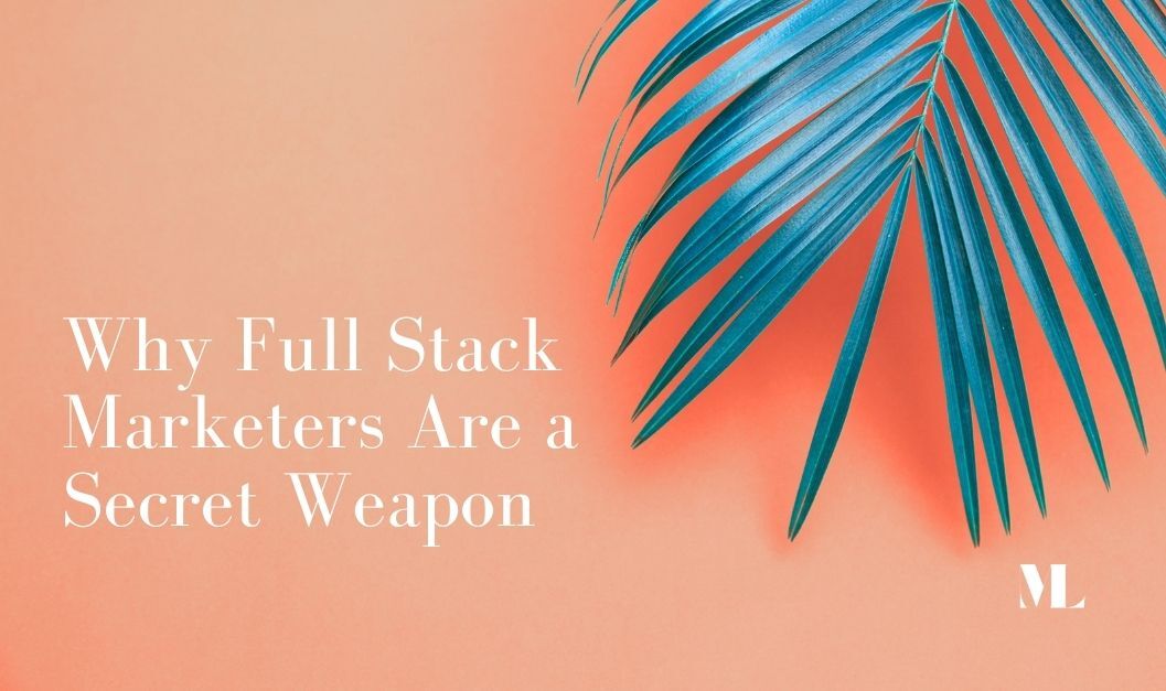 Why Full Stack Marketers Are a Secret Weapon in a Lean Economy